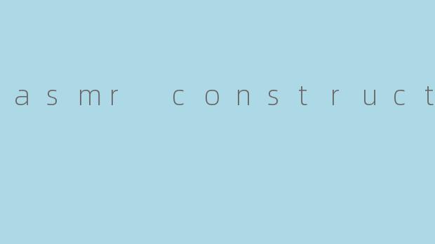 asmr construction
